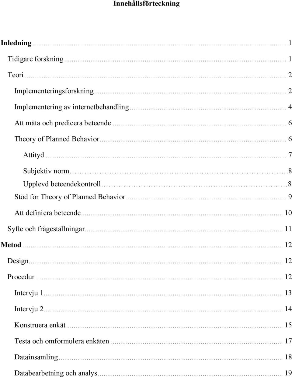 8 Upplevd beteendekontroll 8 Stöd för Theory of Planned Behavior... 9 Att definiera beteende... 10 Syfte och frågeställningar... 11 Metod.