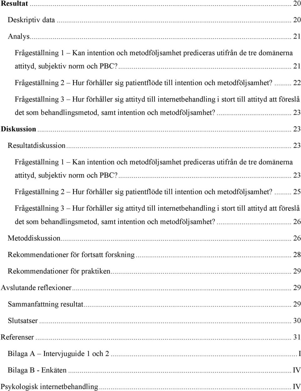 ... 22 Frågeställning 3 Hur förhåller sig attityd till internetbehandling i stort till attityd att föreslå det som behandlingsmetod, samt intention och metodföljsamhet?... 23 Diskussion.