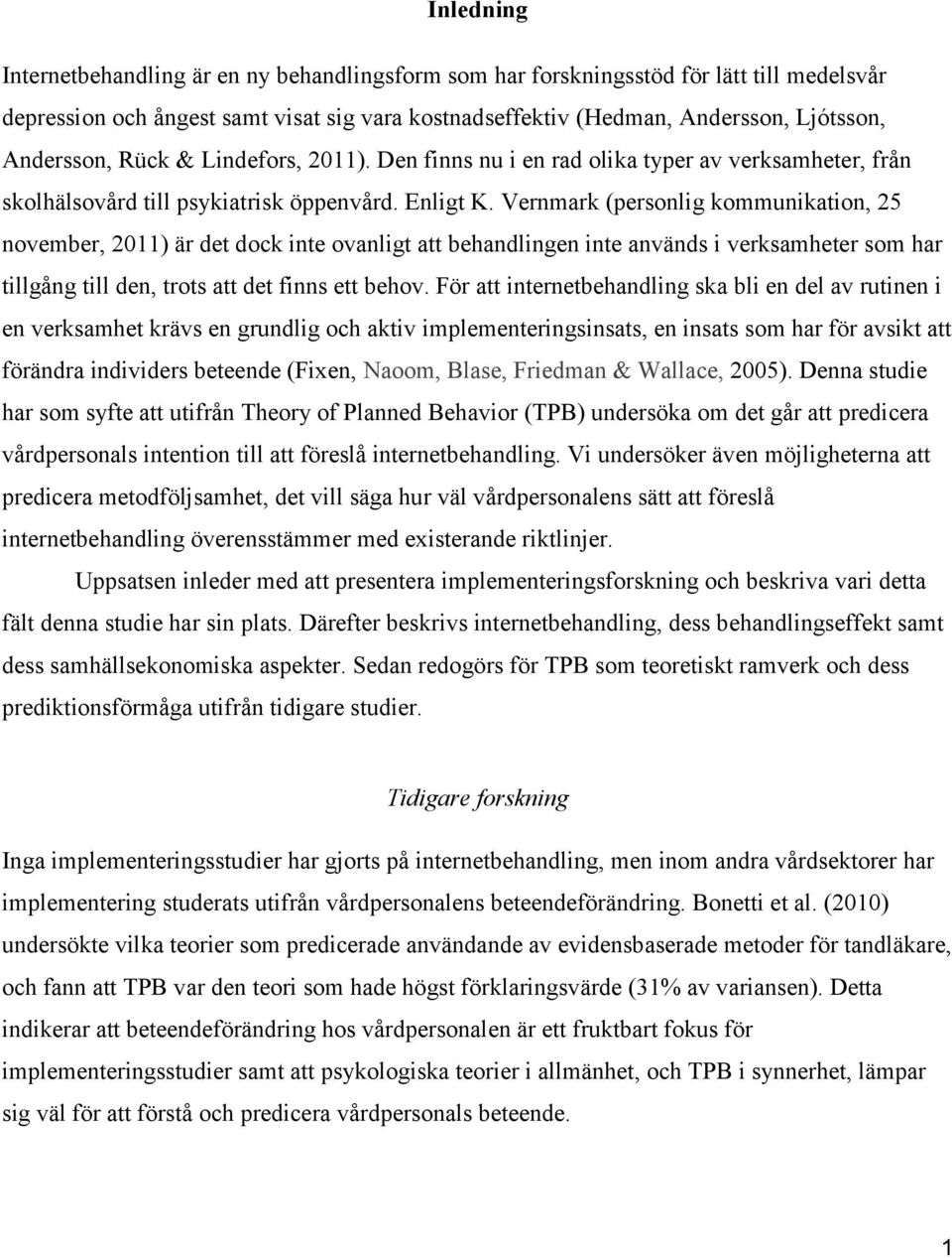 Vernmark (personlig kommunikation, 25 november, 2011) är det dock inte ovanligt att behandlingen inte används i verksamheter som har tillgång till den, trots att det finns ett behov.