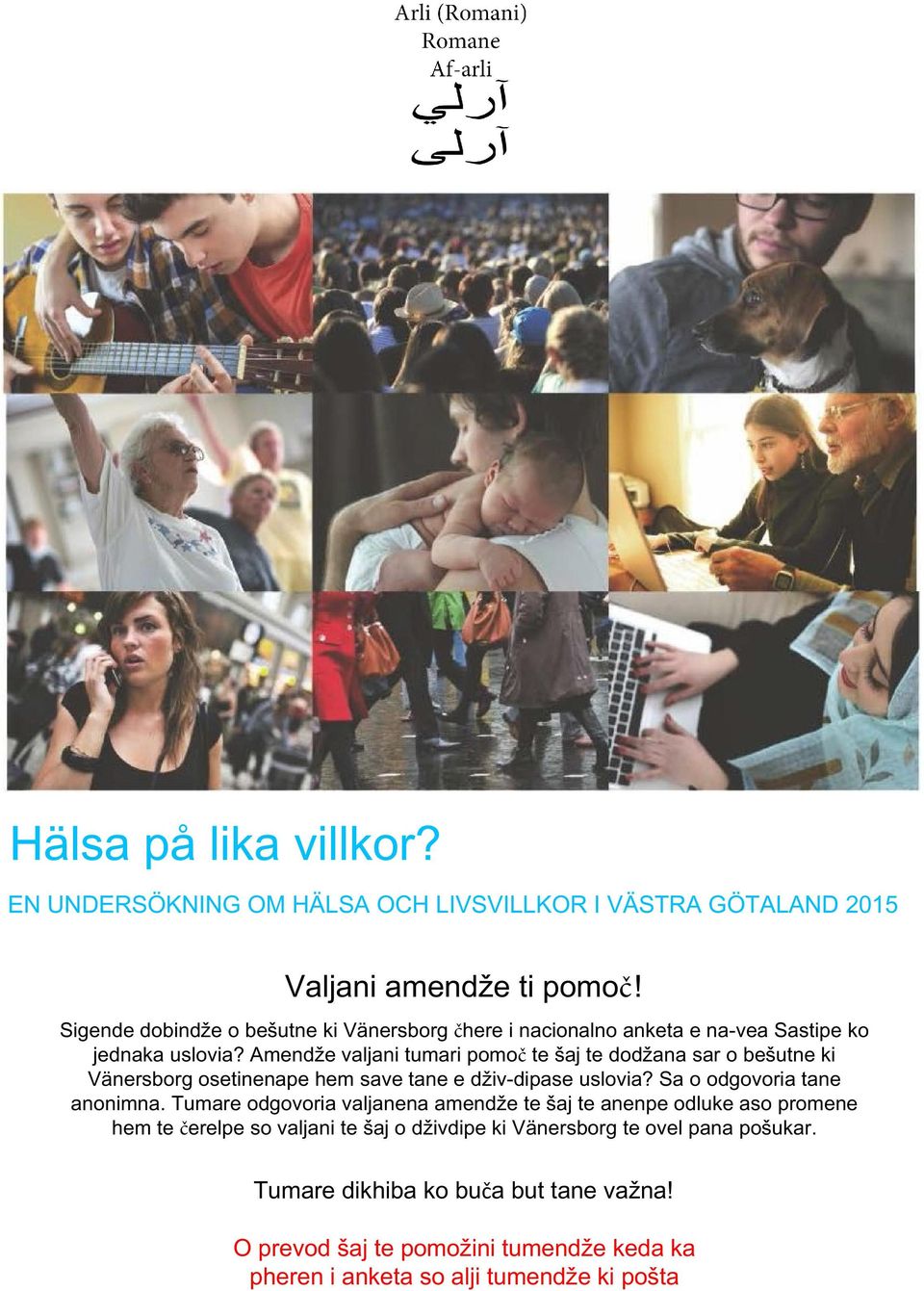 Amendže valjani tumari pomoč te šaj te dodžana sar o bešutne ki Vänersborg osetinenape hem save tane e dživ-dipase uslovia? Sa o odgovoria tane anonimna.