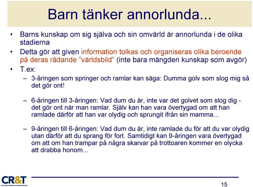 mängden kunskap som avgör) T.ex: 3-åringen som springer och ramlar kan säga: Dumma golv som slog mig så det gör ont!