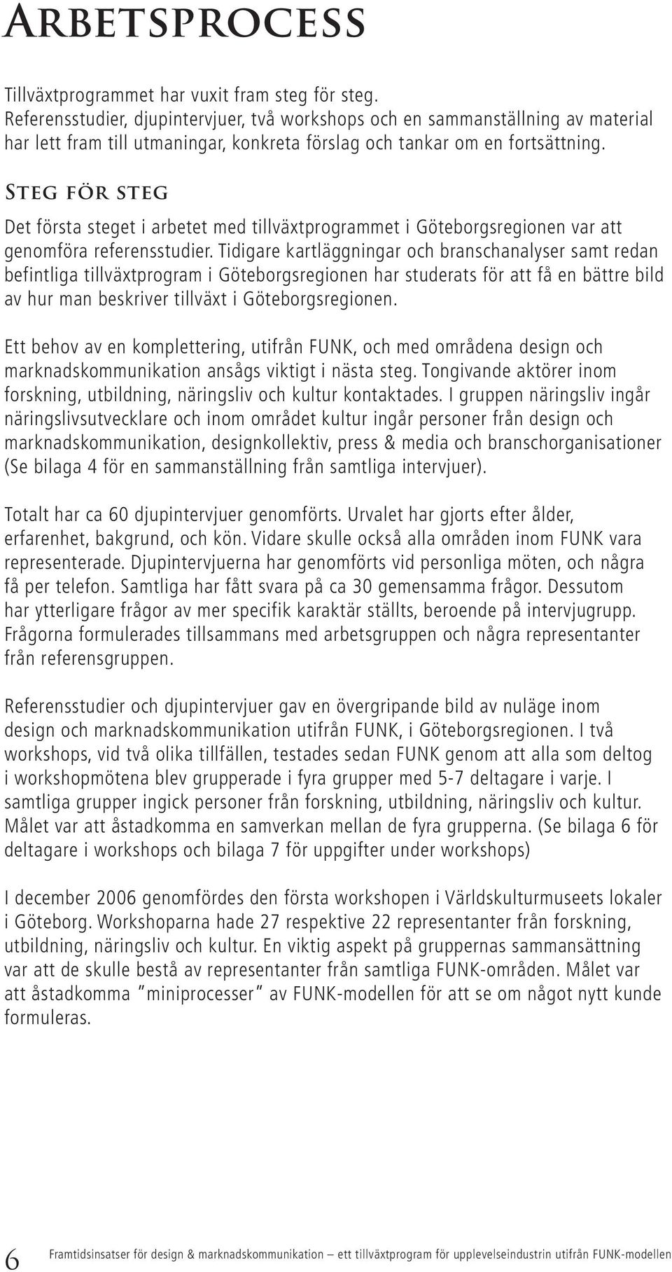 Steg för steg Det första steget i arbetet med tillväxtprogrammet i Göteborgsregionen var att genomföra referensstudier.