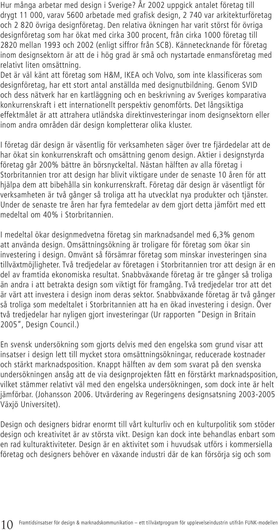 Kännetecknande för företag inom designsektorn är att de i hög grad är små och nystartade enmansföretag med relativt liten omsättning.