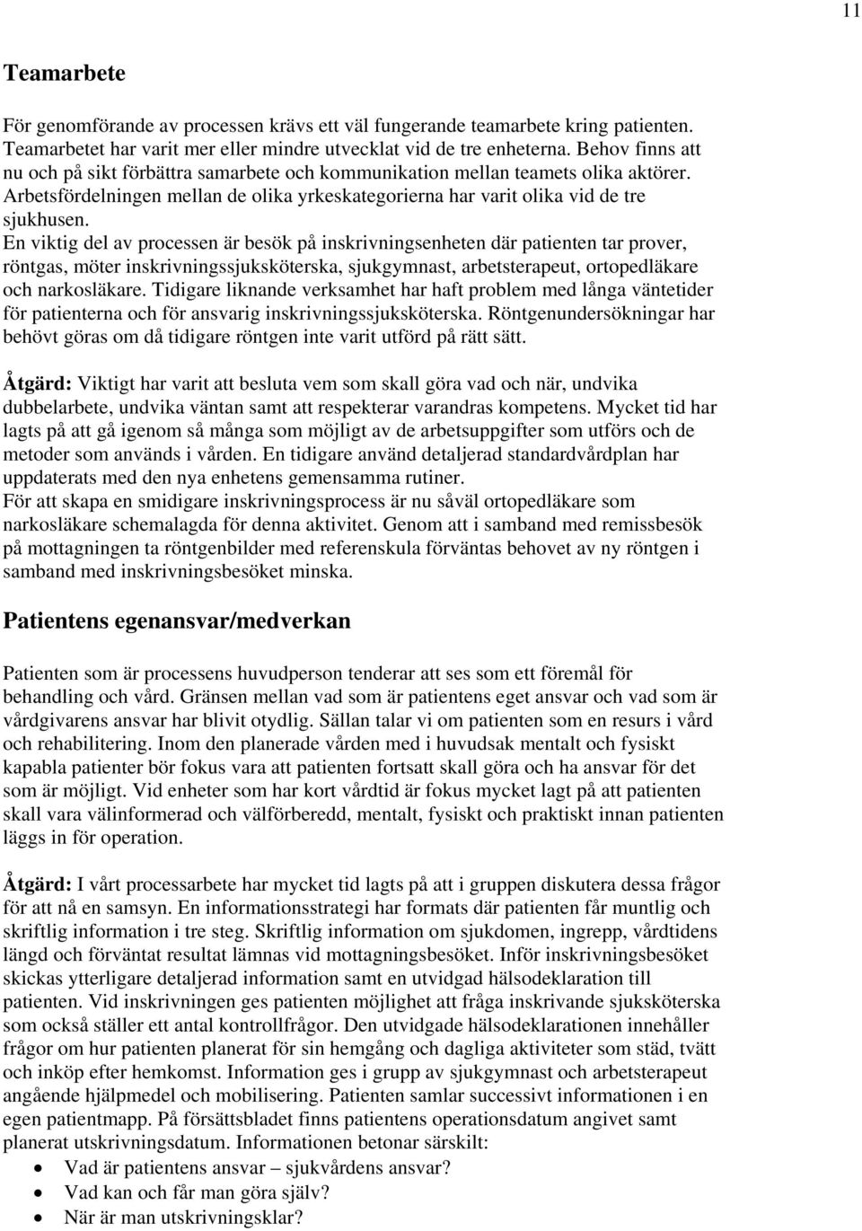 En viktig del av processen är besök på inskrivningsenheten där patienten tar prover, röntgas, möter inskrivningssjuksköterska, sjukgymnast, arbetsterapeut, ortopedläkare och narkosläkare.