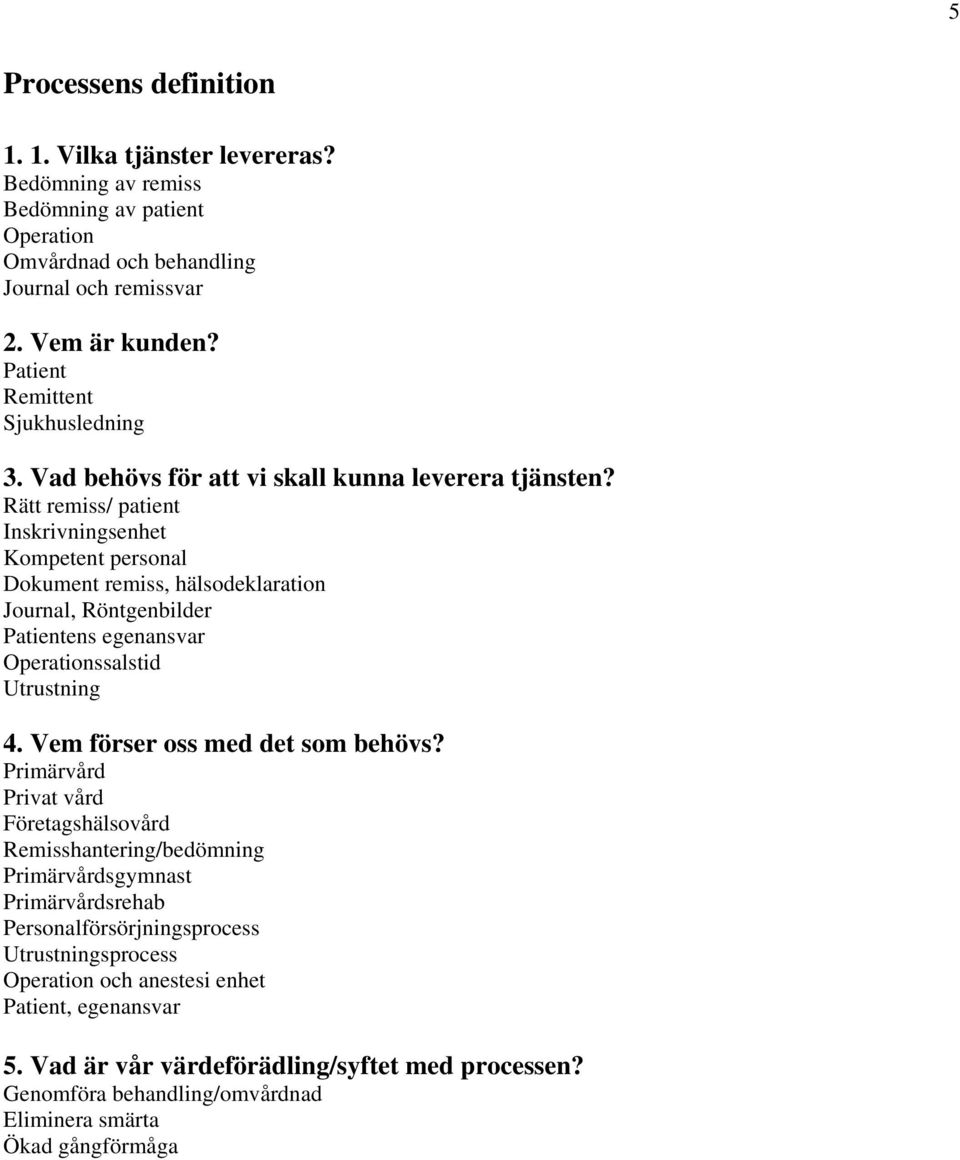 Rätt remiss/ patient Inskrivningsenhet Kompetent personal Dokument remiss, hälsodeklaration Journal, Röntgenbilder Patientens egenansvar Operationssalstid Utrustning 4.