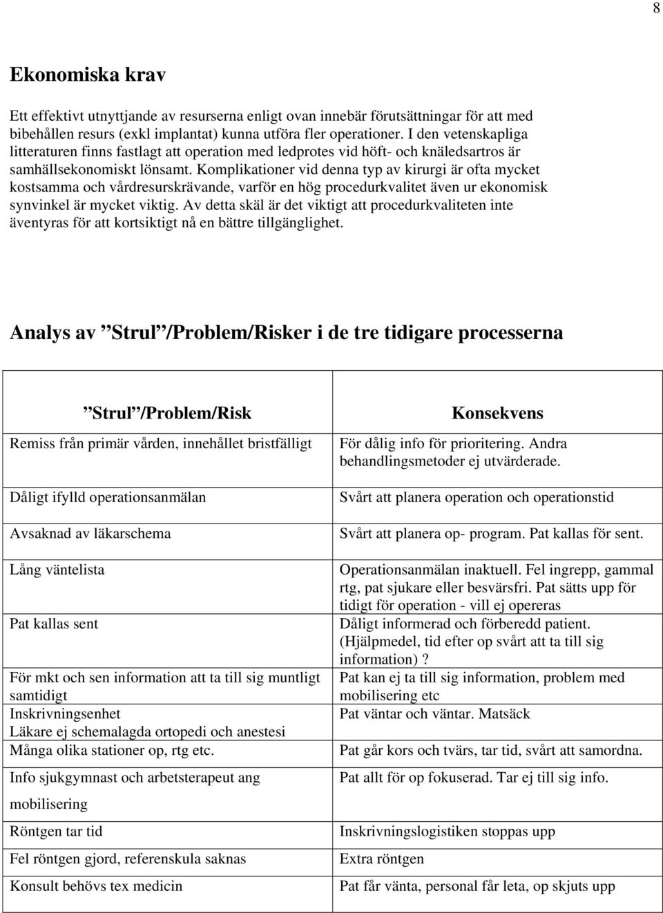 Komplikationer vid denna typ av kirurgi är ofta mycket kostsamma och vårdresurskrävande, varför en hög procedurkvalitet även ur ekonomisk synvinkel är mycket viktig.