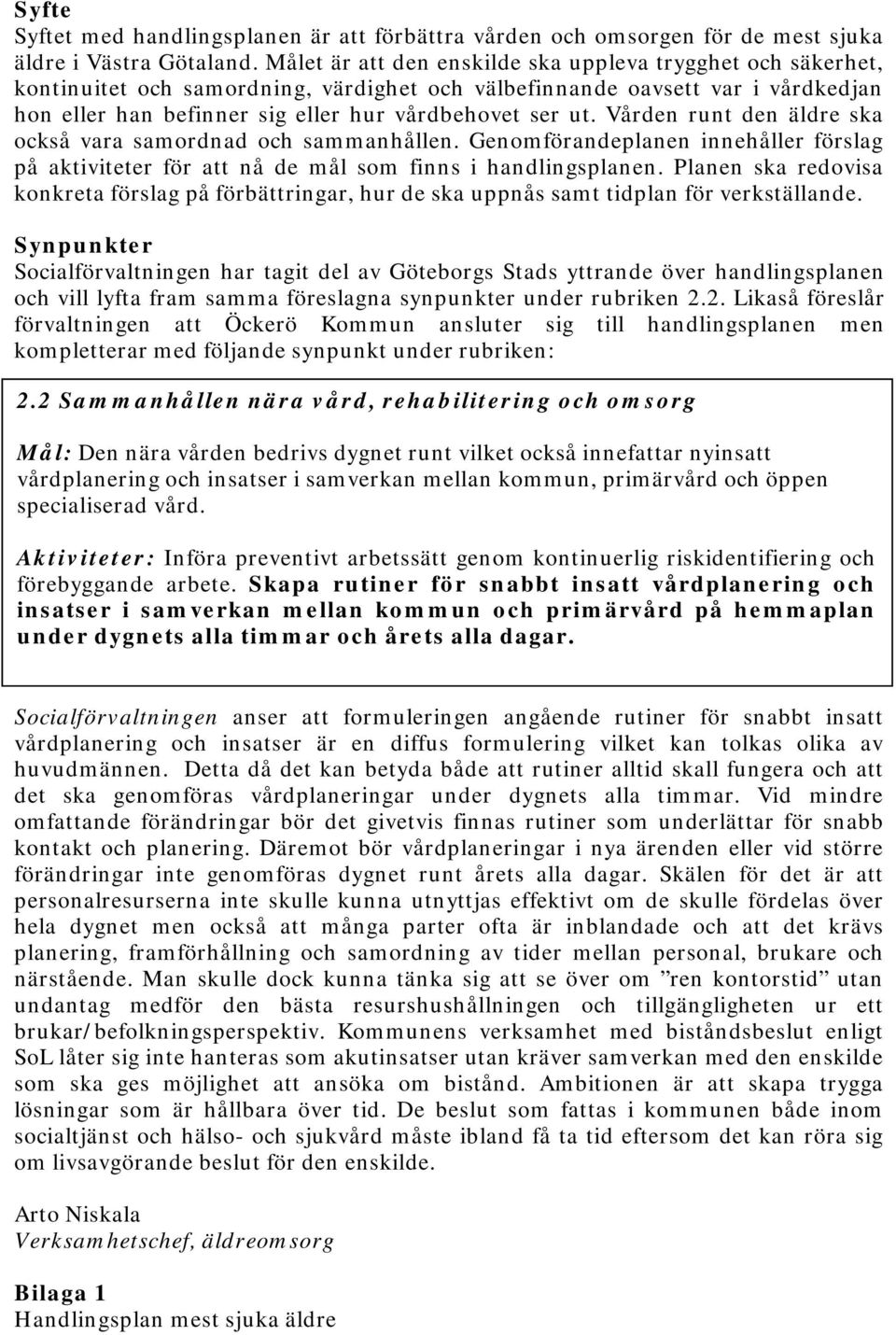 Vården runt den äldre ska också vara samordnad och sammanhållen. Genomförandeplanen innehåller förslag på aktiviteter för att nå de mål som finns i handlingsplanen.