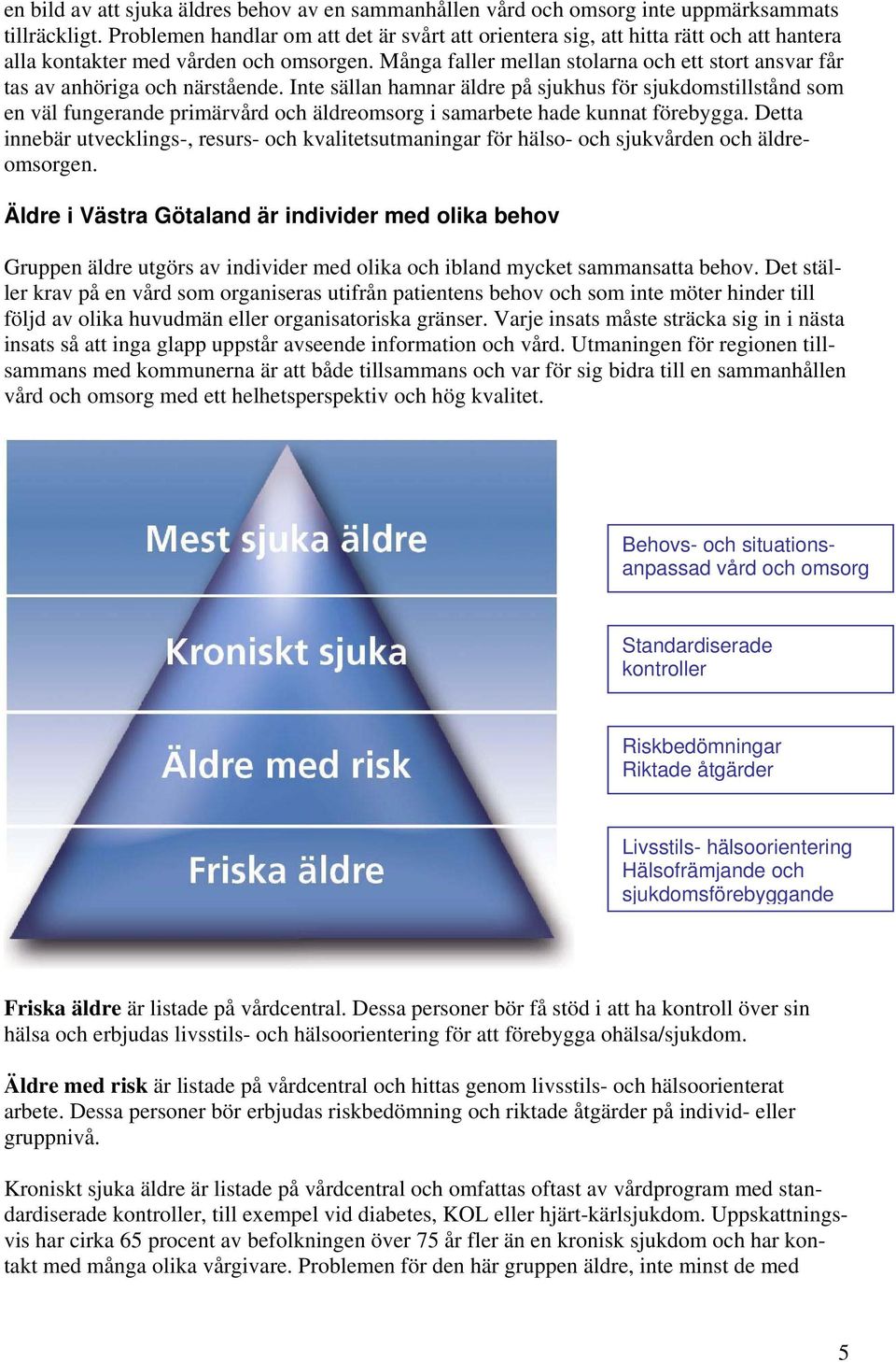 Många faller mellan stolarna och ett stort ansvar får tas av anhöriga och närstående.