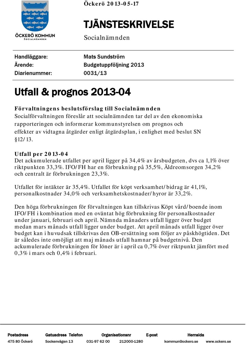 enlighet med beslut SN 12/13. Utfall per 2013-04 Det ackumulerade utfallet per april ligger på 34,4% av årsbudgeten, dvs ca 1,1% över riktpunkten 33,3%.