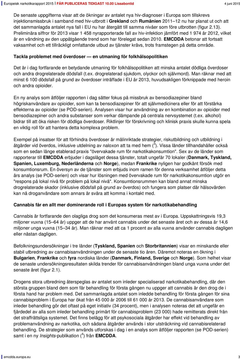 Preliminära siffror för 2013 visar 1 458 nyrapporterade fall av hiv-infektion jämfört med 1 974 år 2012, vilket är en vändning av den uppåtgående trend som har förelegat sedan 2010.