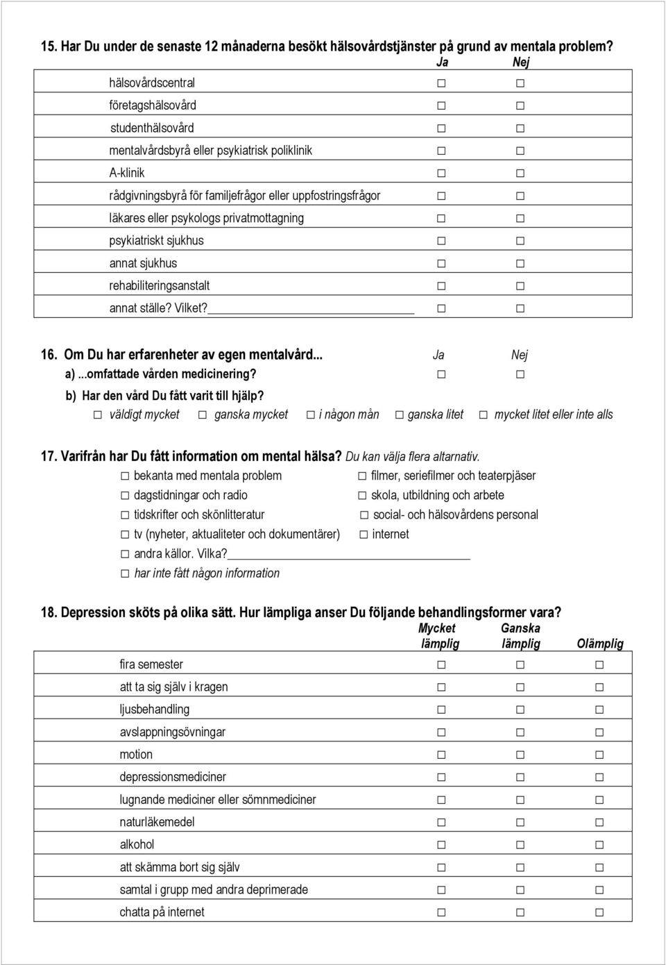 privatmottagning psykiatriskt sjukhus annat sjukhus rehabiliteringsanstalt annat ställe? Vilket? 16. Om Du har erfarenheter av egen mentalvård... a)...omfattade vården medicinering?