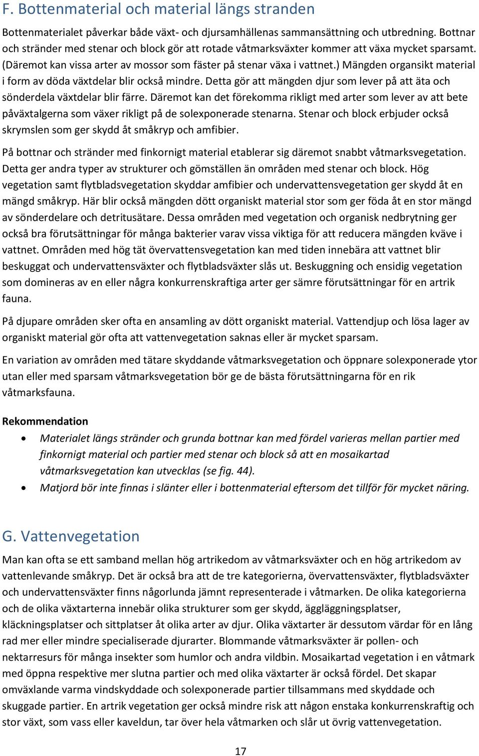 ) Mängden organsikt material i form av döda växtdelar blir också mindre. Detta gör att mängden djur som lever på att äta och sönderdela växtdelar blir färre.