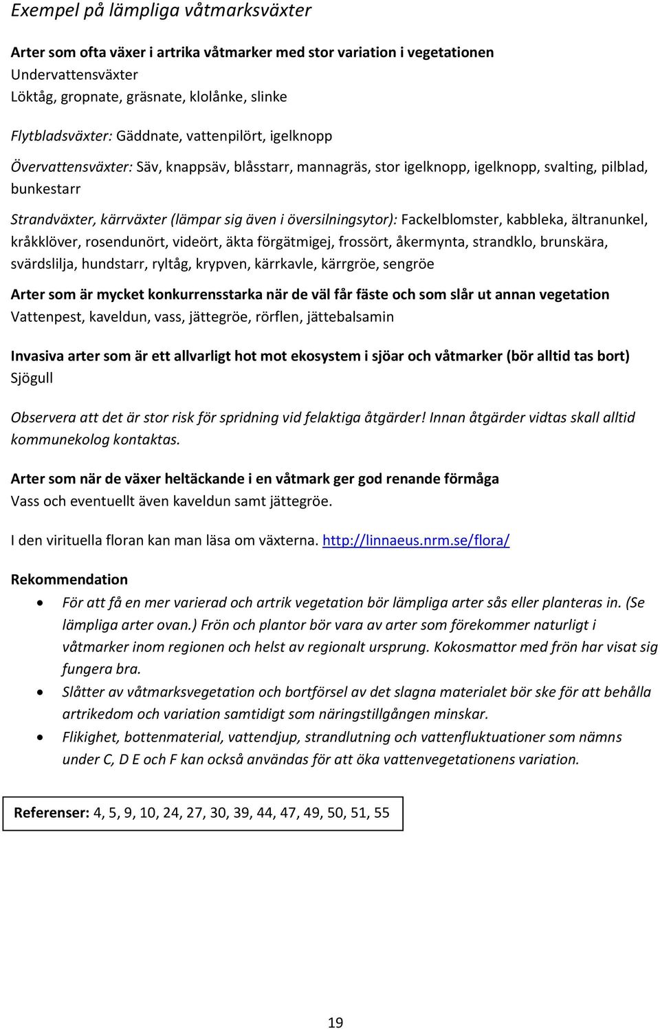 översilningsytor): Fackelblomster, kabbleka, ältranunkel, kråkklöver, rosendunört, videört, äkta förgätmigej, frossört, åkermynta, strandklo, brunskära, svärdslilja, hundstarr, ryltåg, krypven,