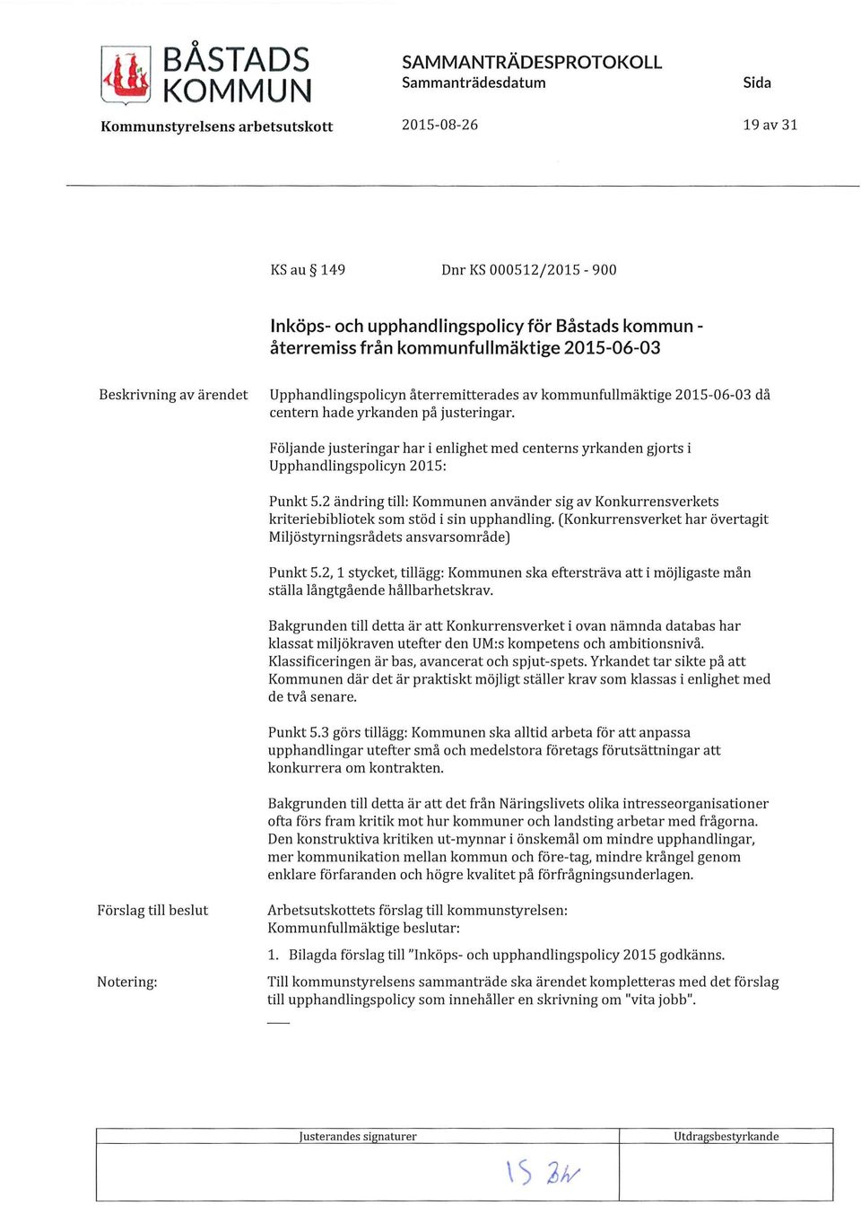 Följande justeringar har i enlighet med centerns yrkanden gjorts i Upphandlingspolicyn 2015: Punkt 5.