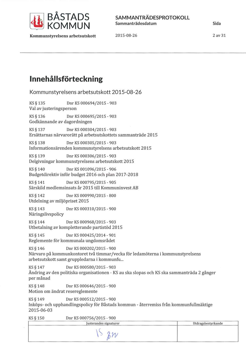 kommunstyrelsens arbetsutskott 2015 KS 139 Dnr KS 000306/2015-903 Delgivningar kommunstyrelsens arbetsutskott 2015 KS 140 Dnr KS 001096/2015-906 Budgetdirektiv inför budget 2016 och plan 2017-2018 KS