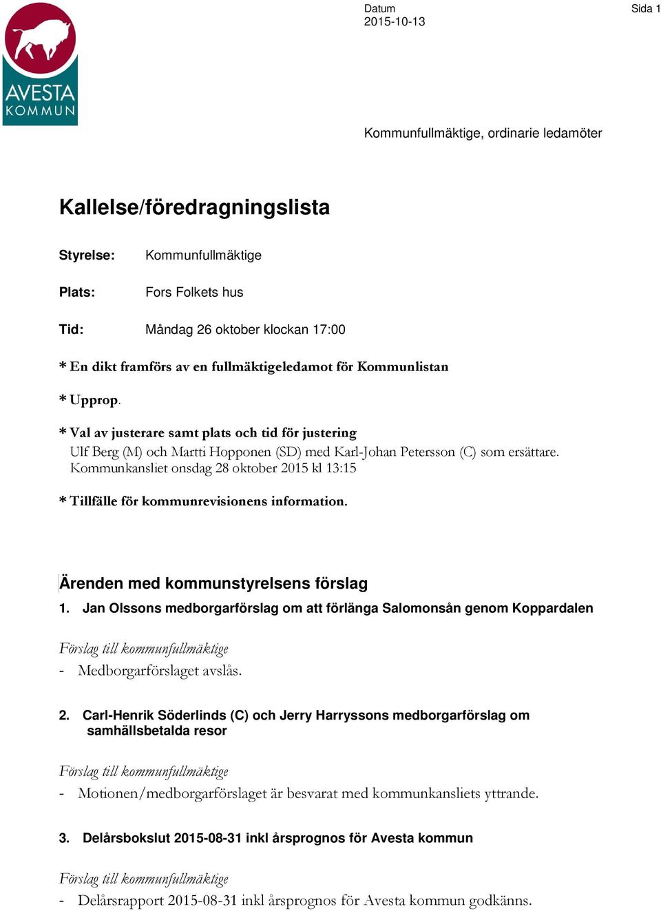 Kommunkansliet onsdag 28 oktober 2015 kl 13:15 * Tillfälle för kommunrevisionens information. Ärenden med kommunstyrelsens förslag 1.