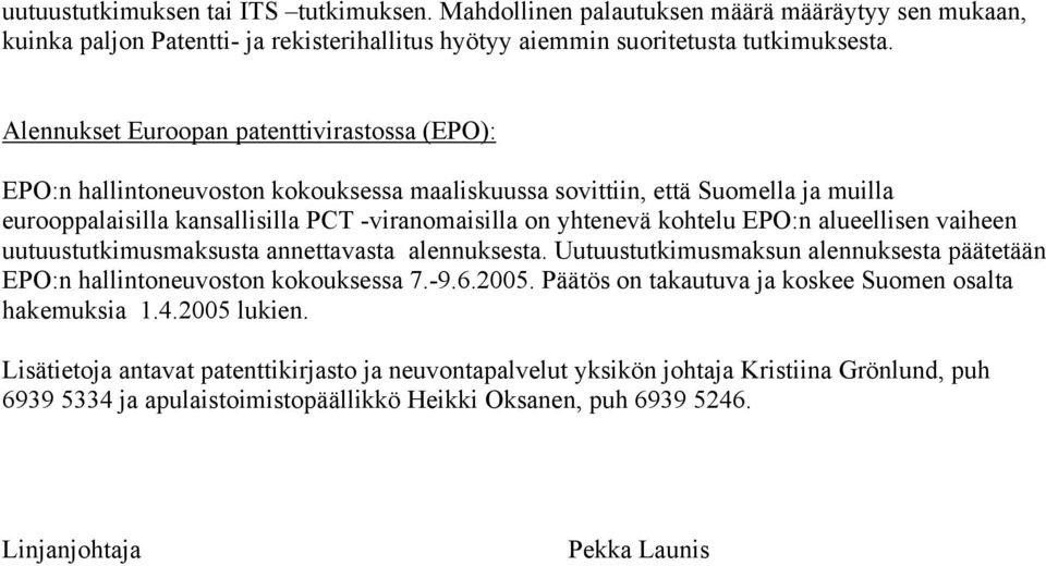 kohtelu EPO:n alueellisen vaiheen uutuustutkimusmaksusta annettavasta alennuksesta. Uutuustutkimusmaksun alennuksesta päätetään EPO:n hallintoneuvoston kokouksessa 7.-9.6.2005.