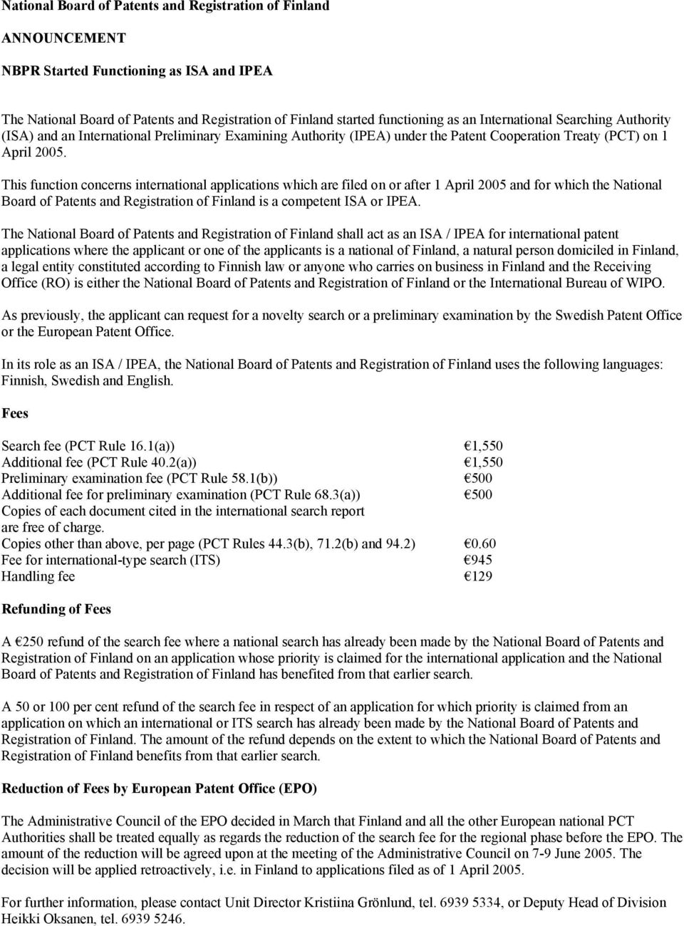 This function concerns international applications which are filed on or after 1 April 2005 and for which the National Board of Patents and Registration of Finland is a competent ISA or IPEA.