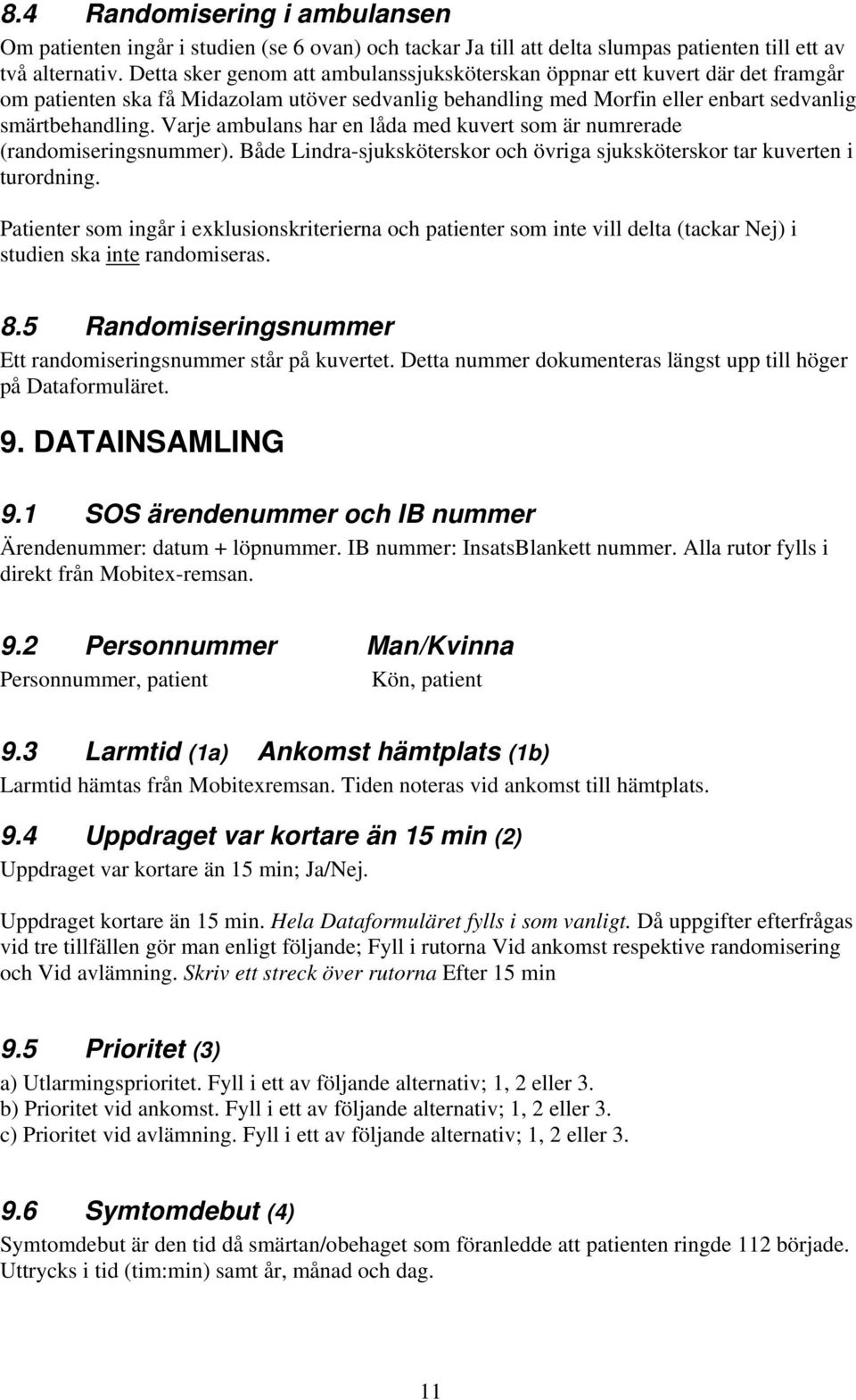 Varje ambulans har en låda med kuvert som är numrerade (randomiseringsnummer). Både Lindra-sjuksköterskor och övriga sjuksköterskor tar kuverten i turordning.