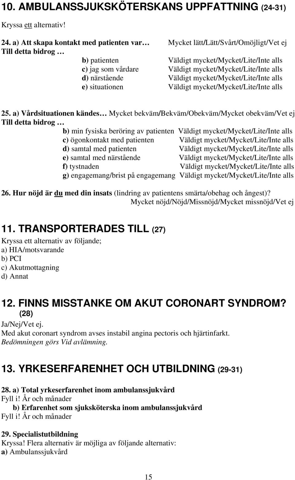 alls d) närstående Väldigt mycket/mycket/lite/inte alls e) situationen Väldigt mycket/mycket/lite/inte alls 25.