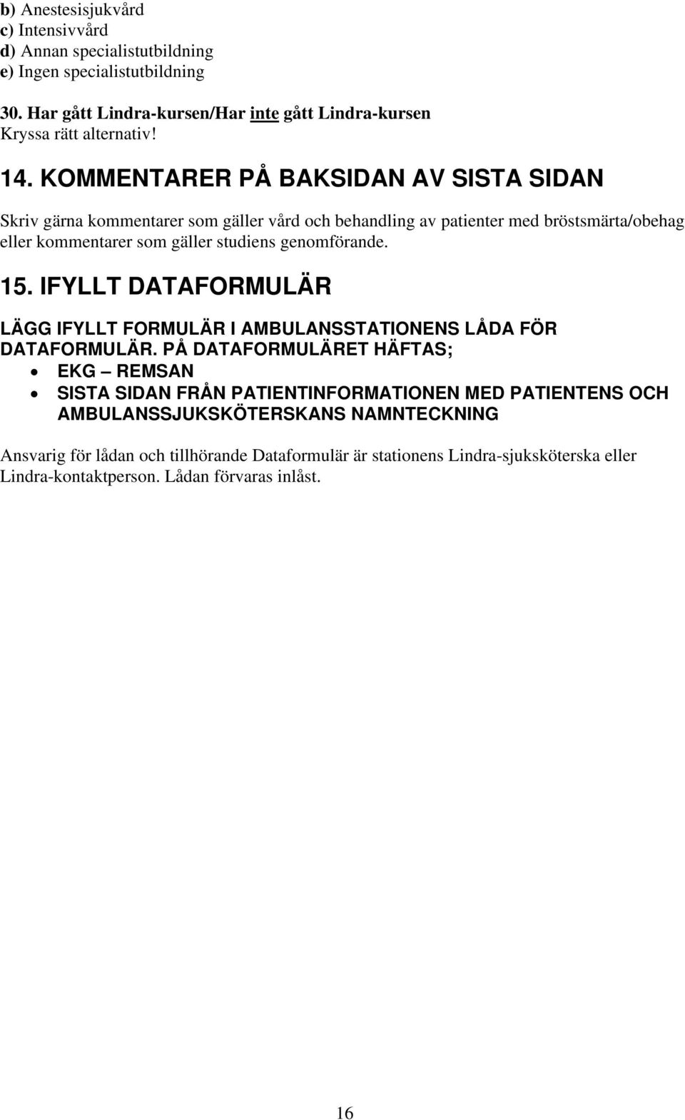 genomförande. 15. IFYLLT DATAFORMULÄR LÄGG IFYLLT FORMULÄR I AMBULANSSTATIONENS LÅDA FÖR DATAFORMULÄR.