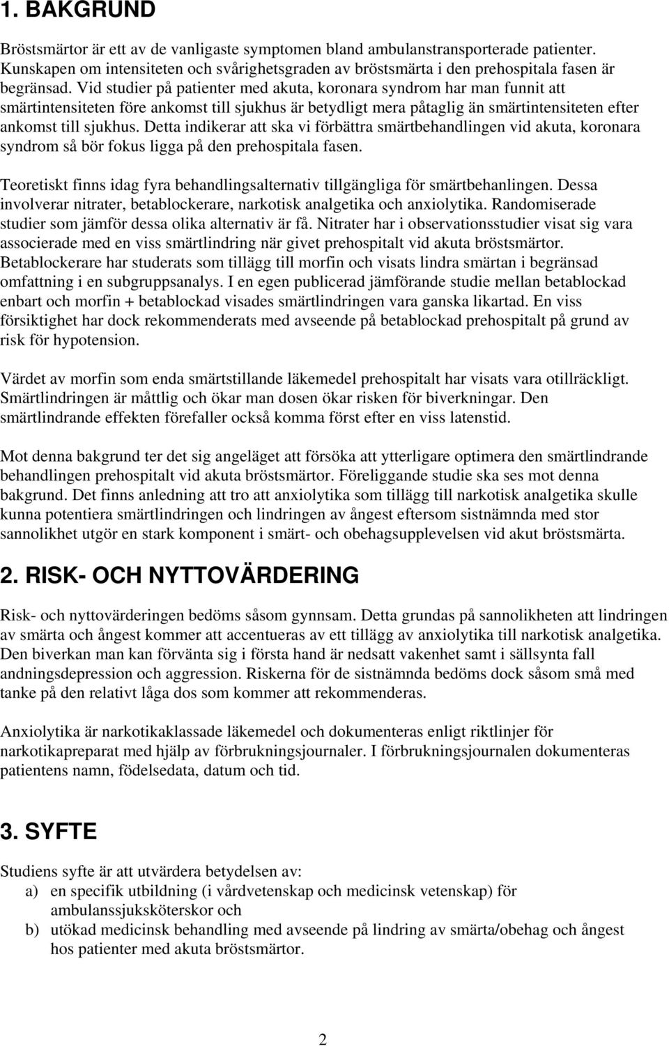 Detta indikerar att ska vi förbättra smärtbehandlingen vid akuta, koronara syndrom så bör fokus ligga på den prehospitala fasen.