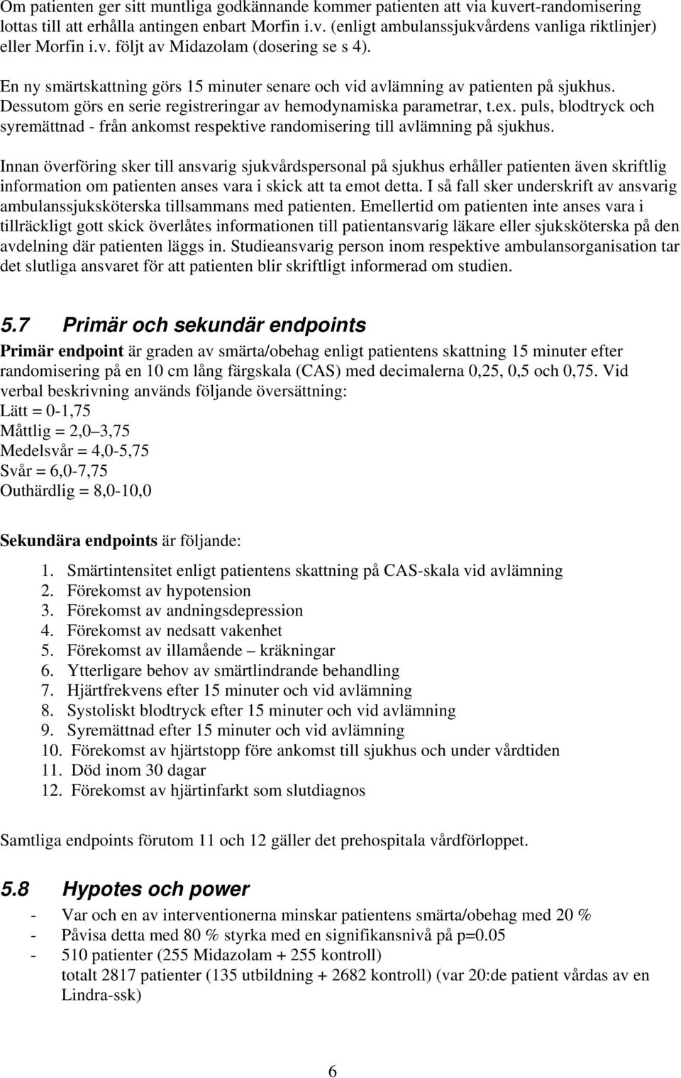 puls, blodtryck och syremättnad - från ankomst respektive randomisering till avlämning på sjukhus.