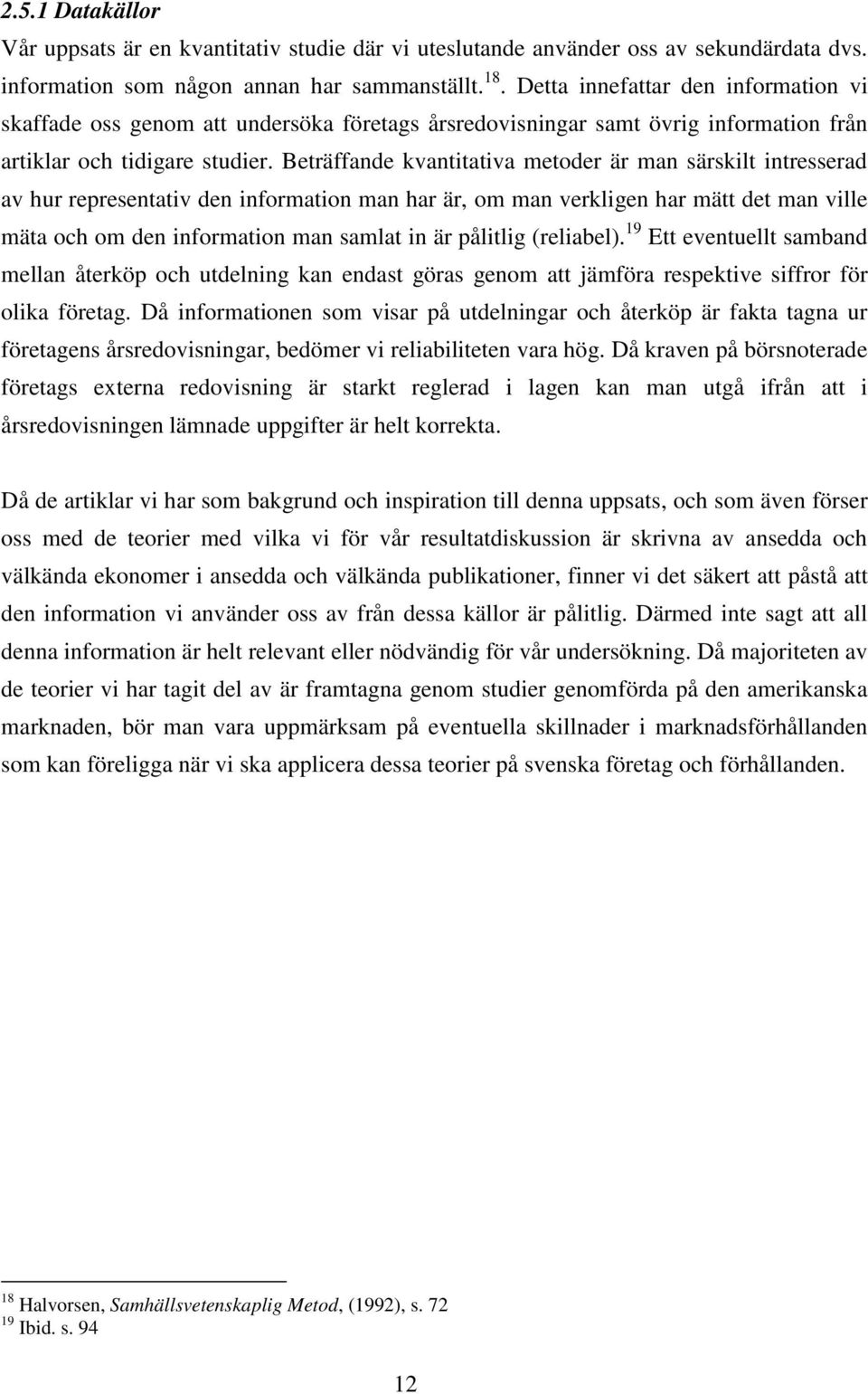 Beträffande kvantitativa metoder är man särskilt intresserad av hur representativ den information man har är, om man verkligen har mätt det man ville mäta och om den information man samlat in är