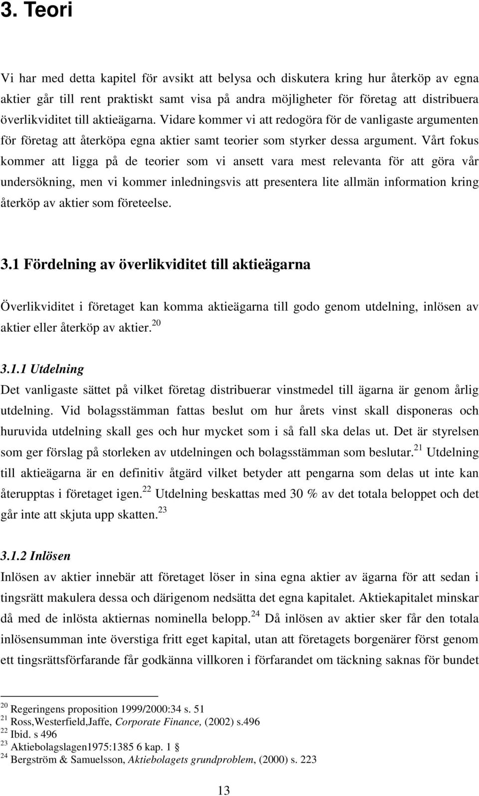 Vårt fokus kommer att ligga på de teorier som vi ansett vara mest relevanta för att göra vår undersökning, men vi kommer inledningsvis att presentera lite allmän information kring återköp av aktier