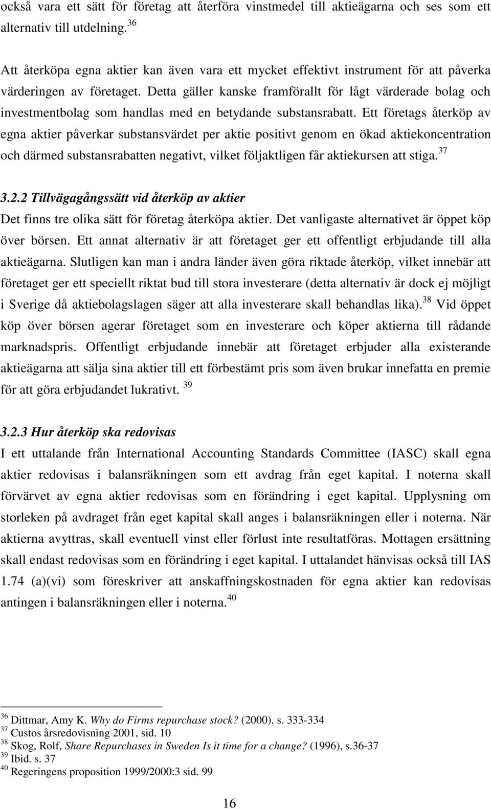 Detta gäller kanske framförallt för lågt värderade bolag och investmentbolag som handlas med en betydande substansrabatt.