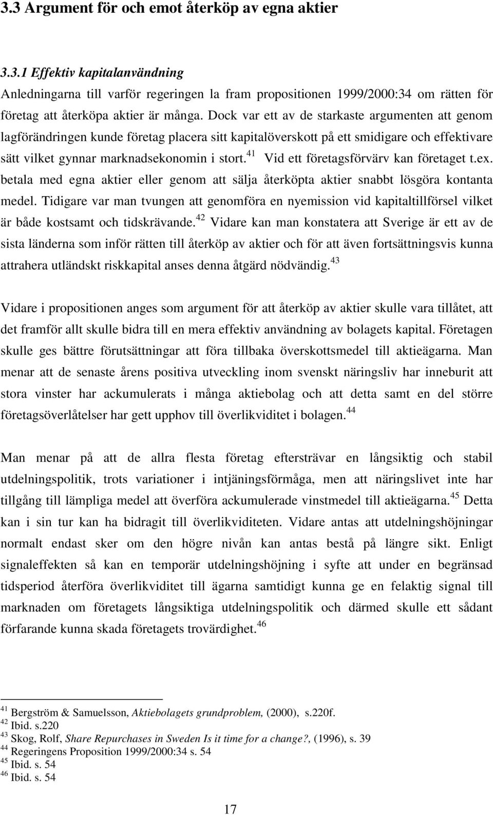 41 Vid ett företagsförvärv kan företaget t.ex. betala med egna aktier eller genom att sälja återköpta aktier snabbt lösgöra kontanta medel.