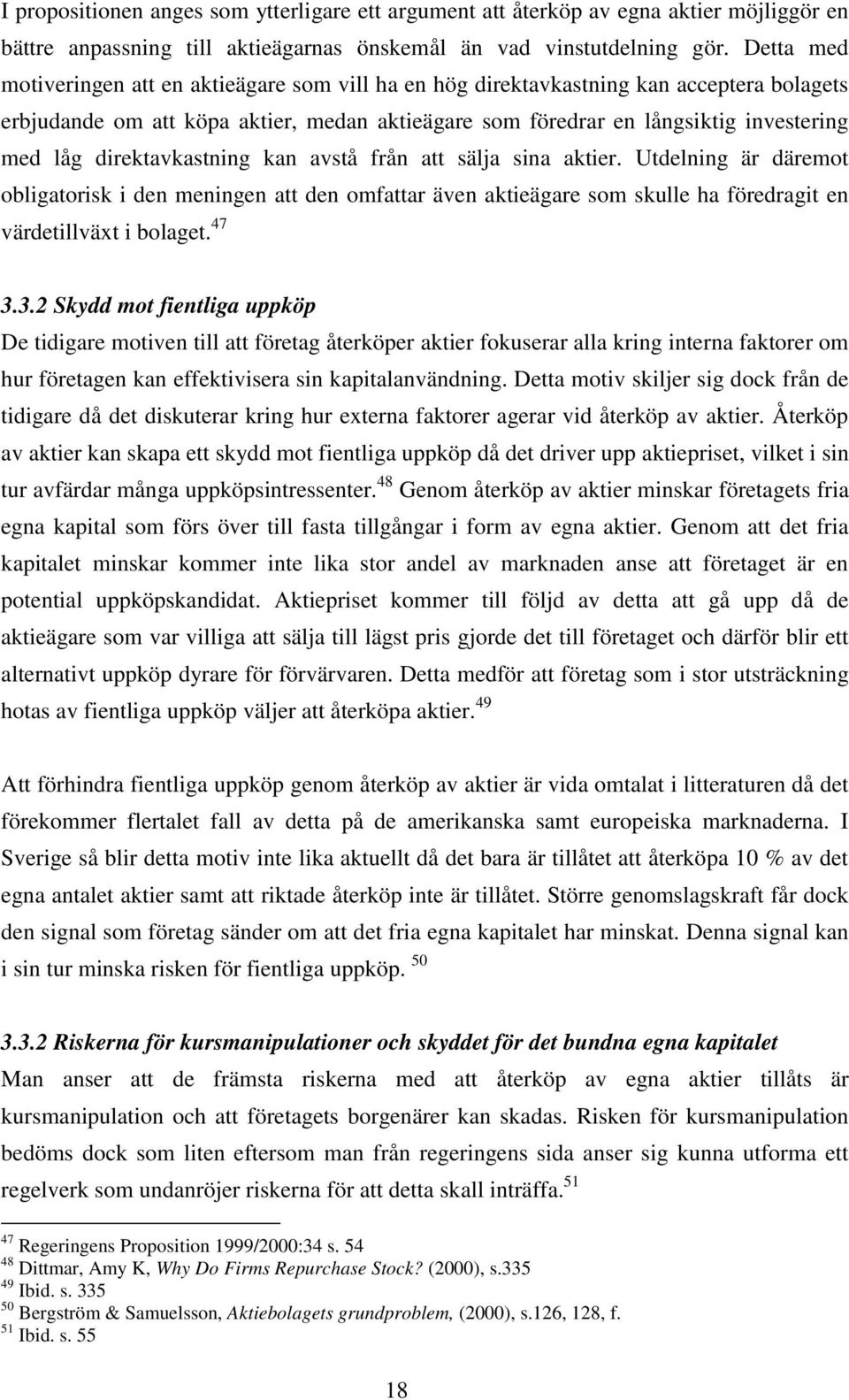 direktavkastning kan avstå från att sälja sina aktier. Utdelning är däremot obligatorisk i den meningen att den omfattar även aktieägare som skulle ha föredragit en värdetillväxt i bolaget. 47 3.