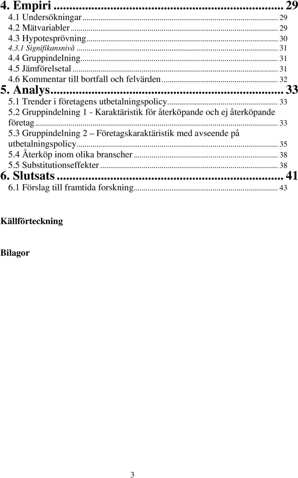 .. 33 5.3 Gruppindelning 2 Företagskaraktäristik med avseende på utbetalningspolicy... 35 5.4 Återköp inom olika branscher... 38 5.