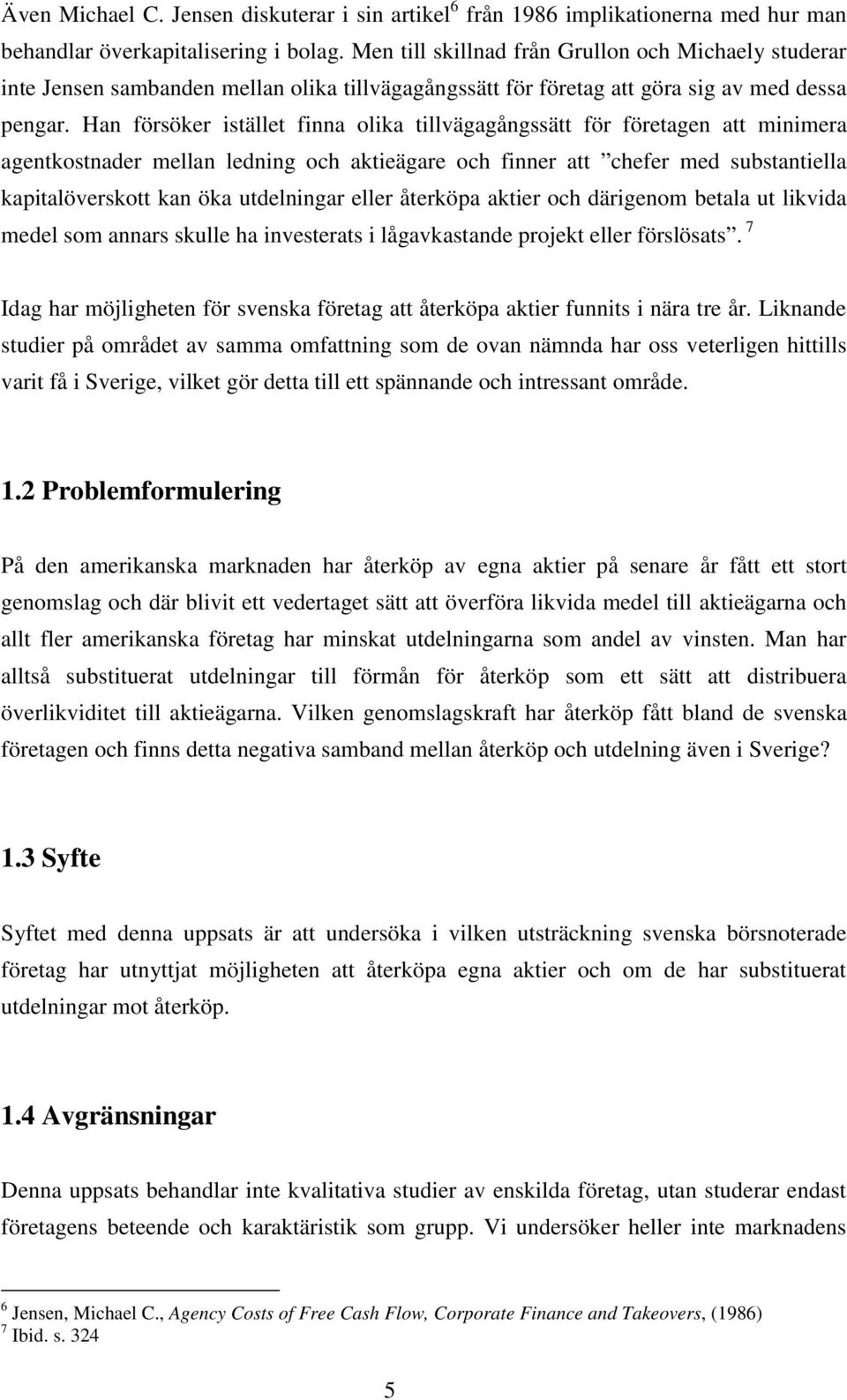 Han försöker istället finna olika tillvägagångssätt för företagen att minimera agentkostnader mellan ledning och aktieägare och finner att chefer med substantiella kapitalöverskott kan öka