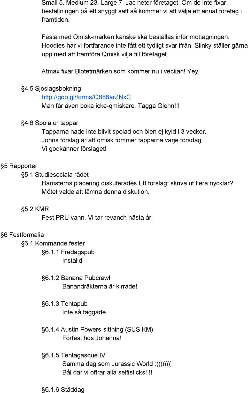 Atmax fixar Blotetmärken som kommer nu i veckan! Yey! 4.5 Sjöslagsbokning http://goo.gl/forms/q888arznxc Man får även boka icke qmiskare. Tagga Glenn!!! 4.6 Spola ur tappar Tapparna hade inte blivit spolad och ölen ej kyld i 3 veckor.