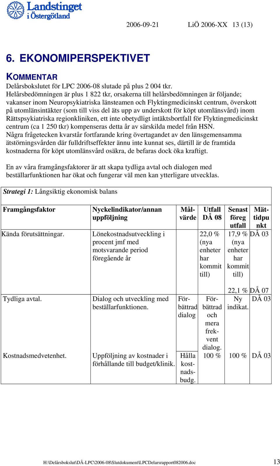 viss del äts upp av underskott för köpt utomlänsvård) inom Rättspsykiatriska regionkliniken, ett inte obetydligt intäktsbortfall för Flyktingmedicinskt centrum (ca 1 250 tkr) kompenseras detta år av