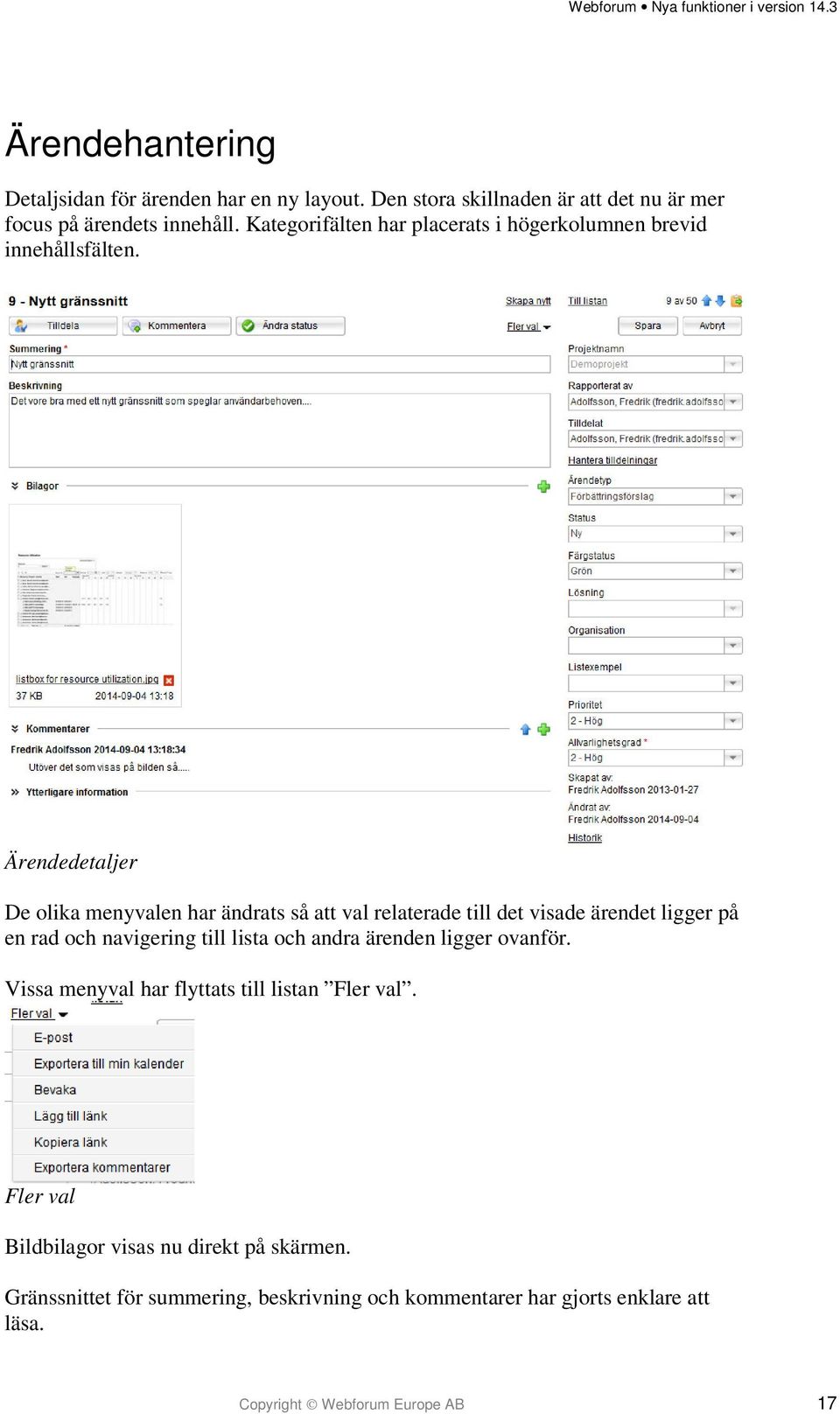 Ärendedetaljer De olika menyvalen har ändrats så att val relaterade till det visade ärendet ligger på en rad och navigering till lista och andra