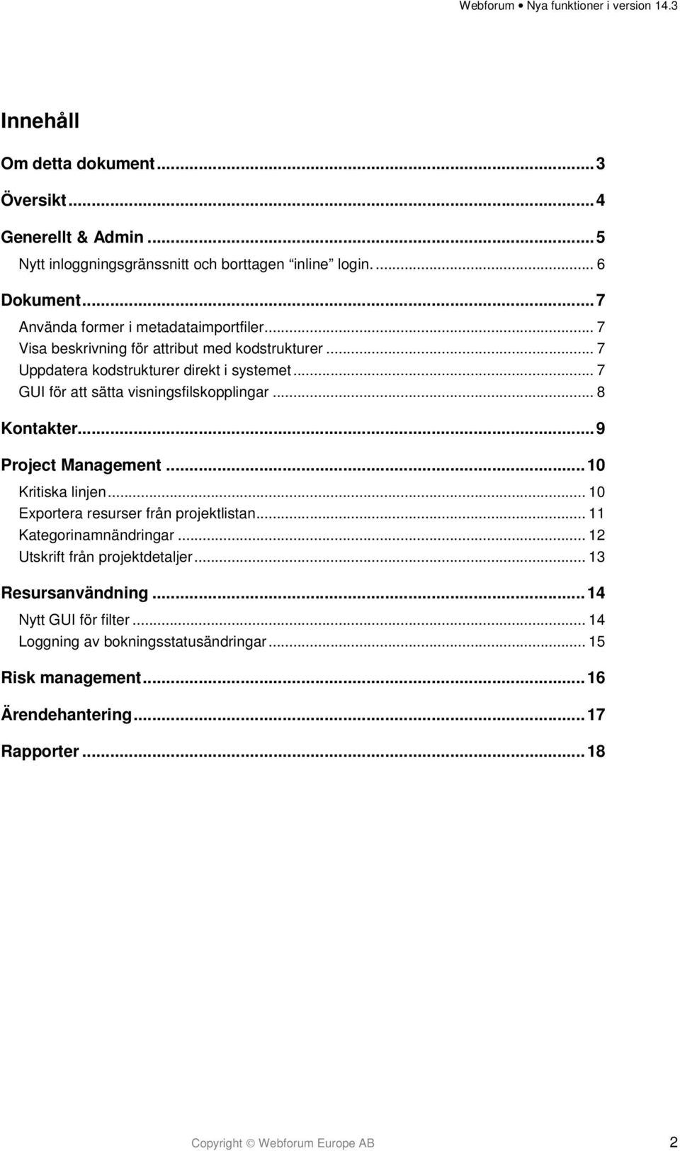 .. 7 GUI för att sätta visningsfilskopplingar... 8 Kontakter... 9 Project Management... 10 Kritiska linjen... 10 Exportera resurser från projektlistan.