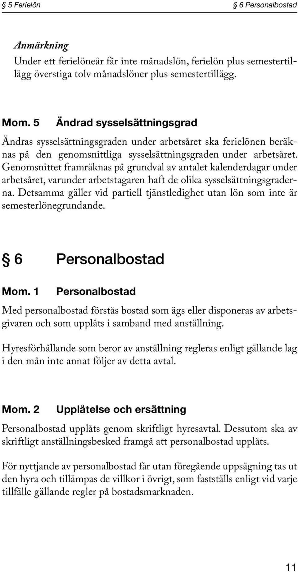 Genomsnittet framräknas på grundval av antalet kalenderdagar under arbetsåret, varunder arbetstagaren haft de olika sysselsättningsgraderna.