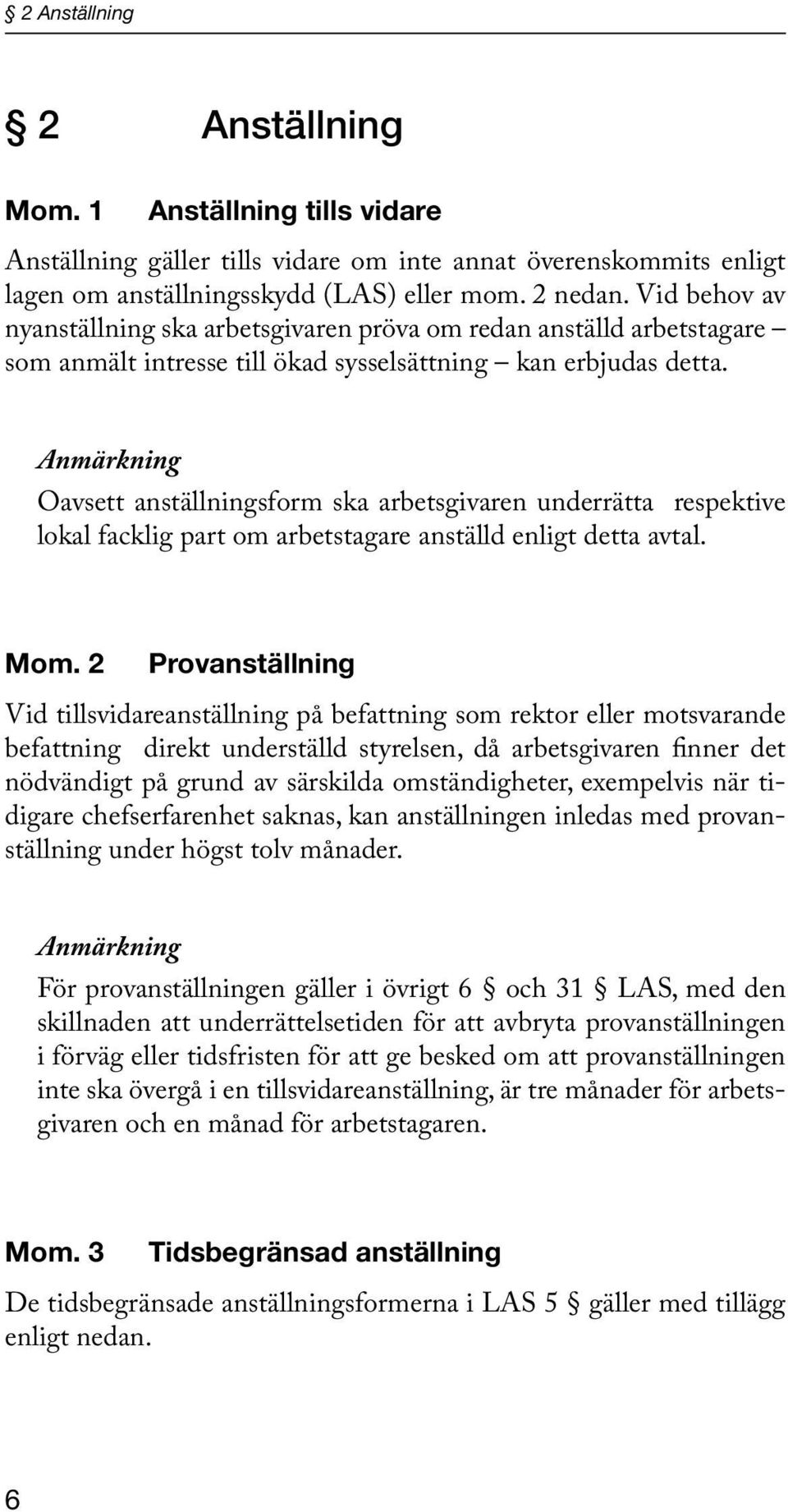 Anmärkning Oavsett anställningsform ska arbetsgivaren underrätta respektive lokal facklig part om arbetstagare anställd enligt detta avtal. Mom.