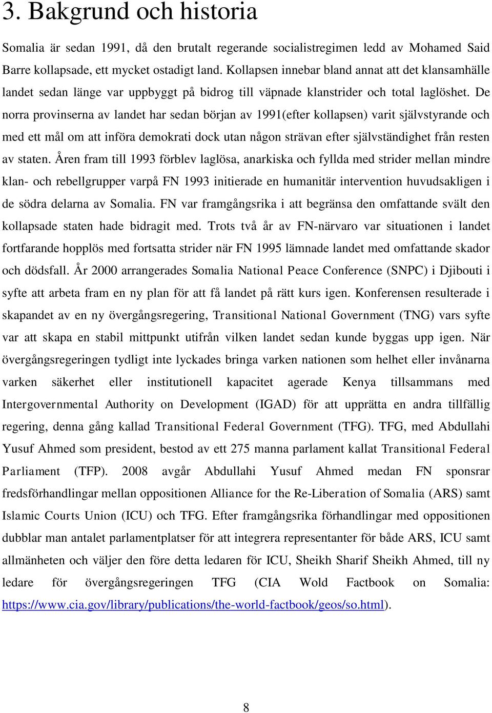 De norra provinserna av landet har sedan början av 1991(efter kollapsen) varit självstyrande och med ett mål om att införa demokrati dock utan någon strävan efter självständighet från resten av