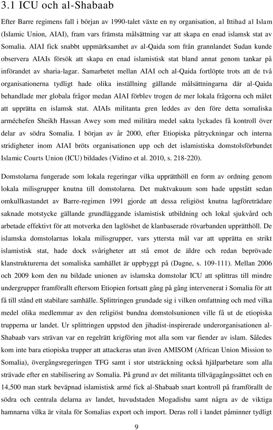 AIAI fick snabbt uppmärksamhet av al-qaida som från grannlandet Sudan kunde observera AIAIs försök att skapa en enad islamistisk stat bland annat genom tankar på införandet av sharia-lagar.