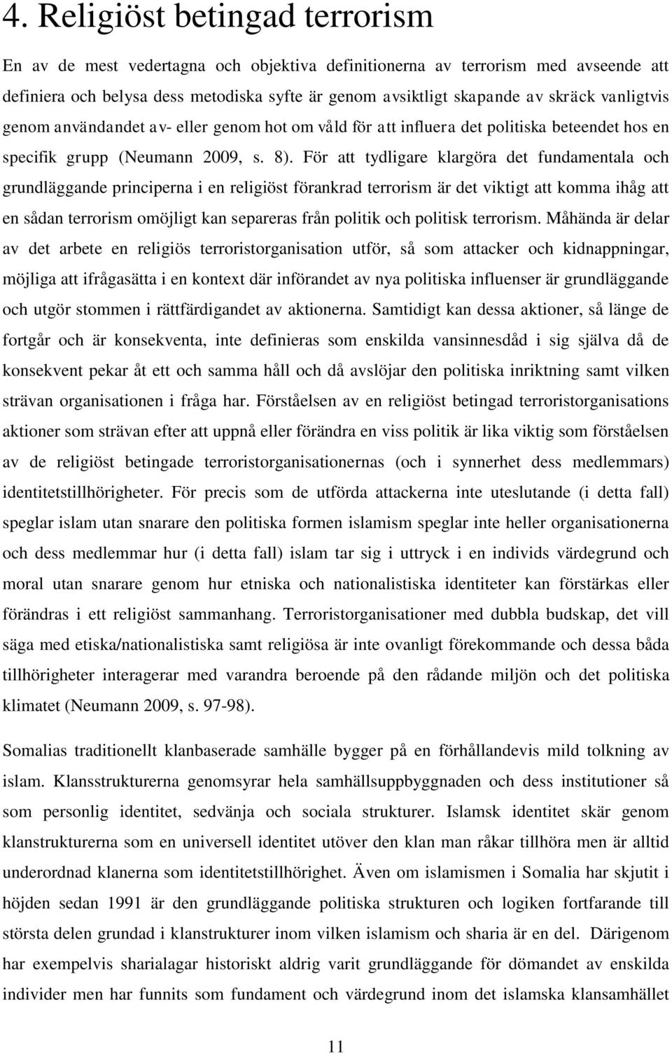 För att tydligare klargöra det fundamentala och grundläggande principerna i en religiöst förankrad terrorism är det viktigt att komma ihåg att en sådan terrorism omöjligt kan separeras från politik