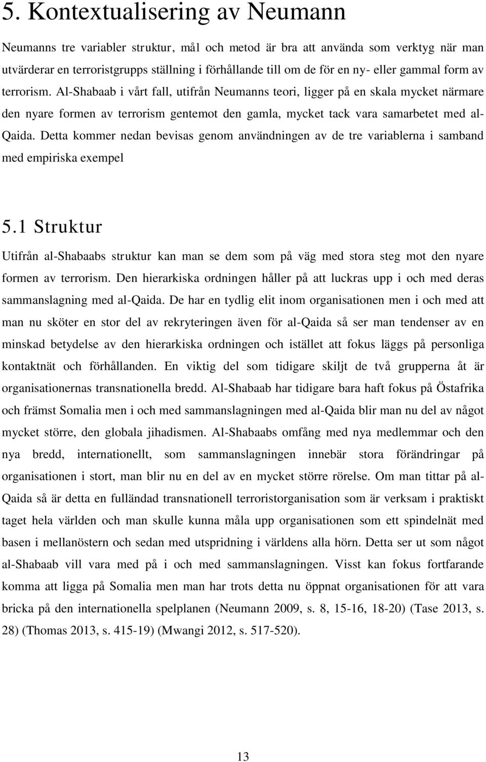 Detta kommer nedan bevisas genom användningen av de tre variablerna i samband med empiriska exempel 5.