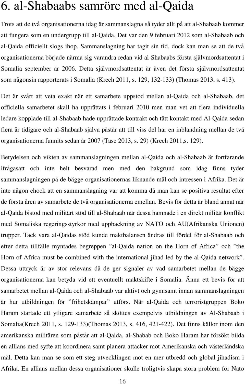 Sammanslagning har tagit sin tid, dock kan man se att de två organisationerna började närma sig varandra redan vid al-shabaabs första självmordsattentat i Somalia september år 2006.