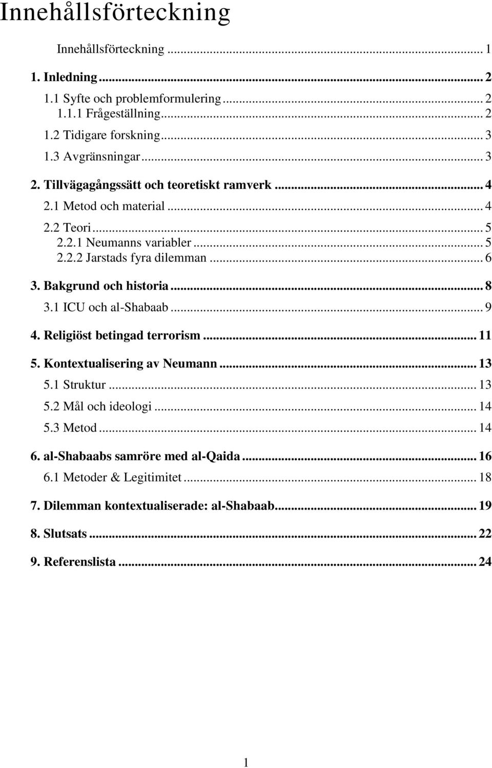 .. 6 3. Bakgrund och historia... 8 3.1 ICU och al-shabaab... 9 4. Religiöst betingad terrorism... 11 5. Kontextualisering av Neumann... 13 5.1 Struktur... 13 5.2 Mål och ideologi.