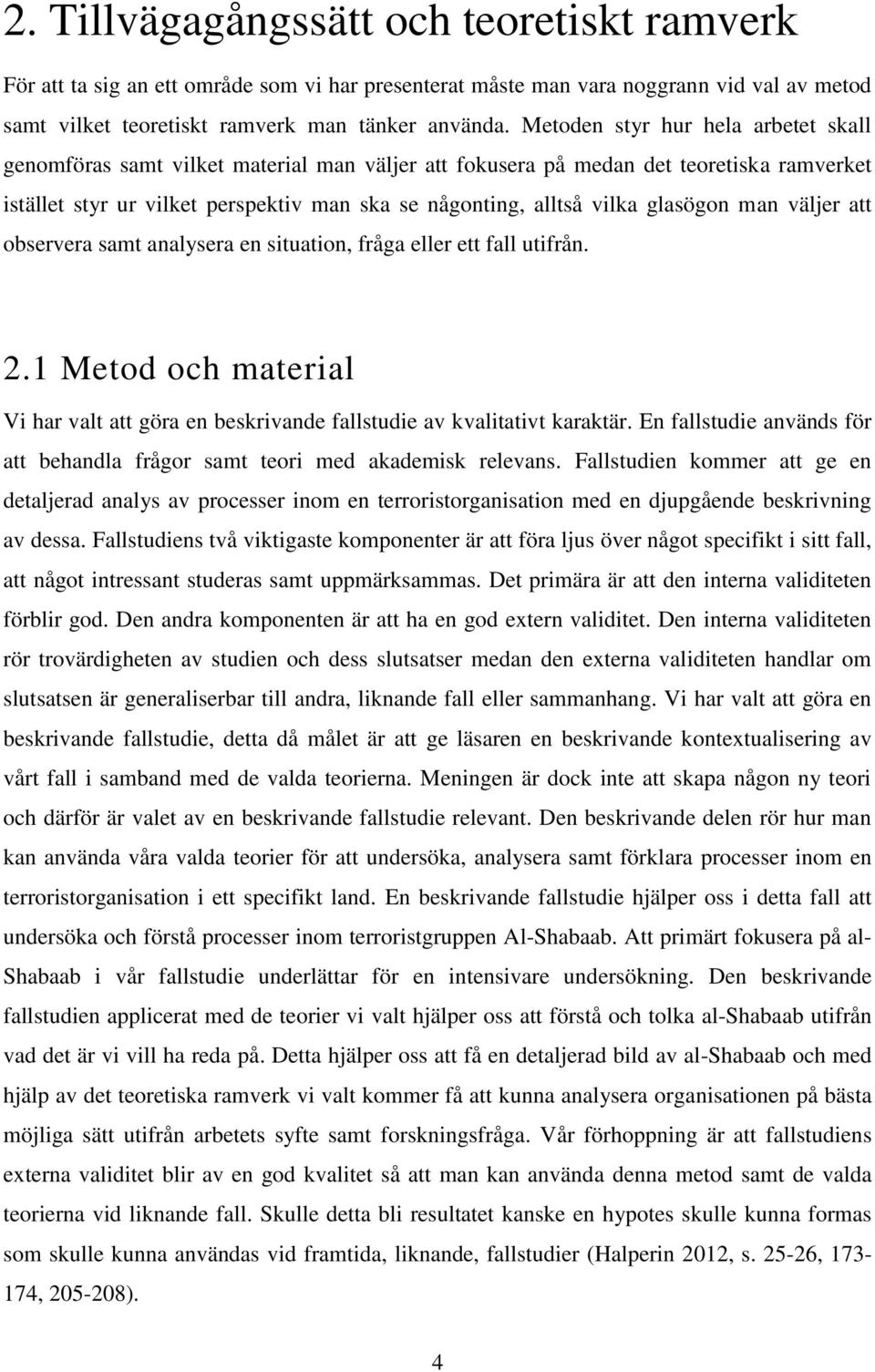 glasögon man väljer att observera samt analysera en situation, fråga eller ett fall utifrån. 2.1 Metod och material Vi har valt att göra en beskrivande fallstudie av kvalitativt karaktär.