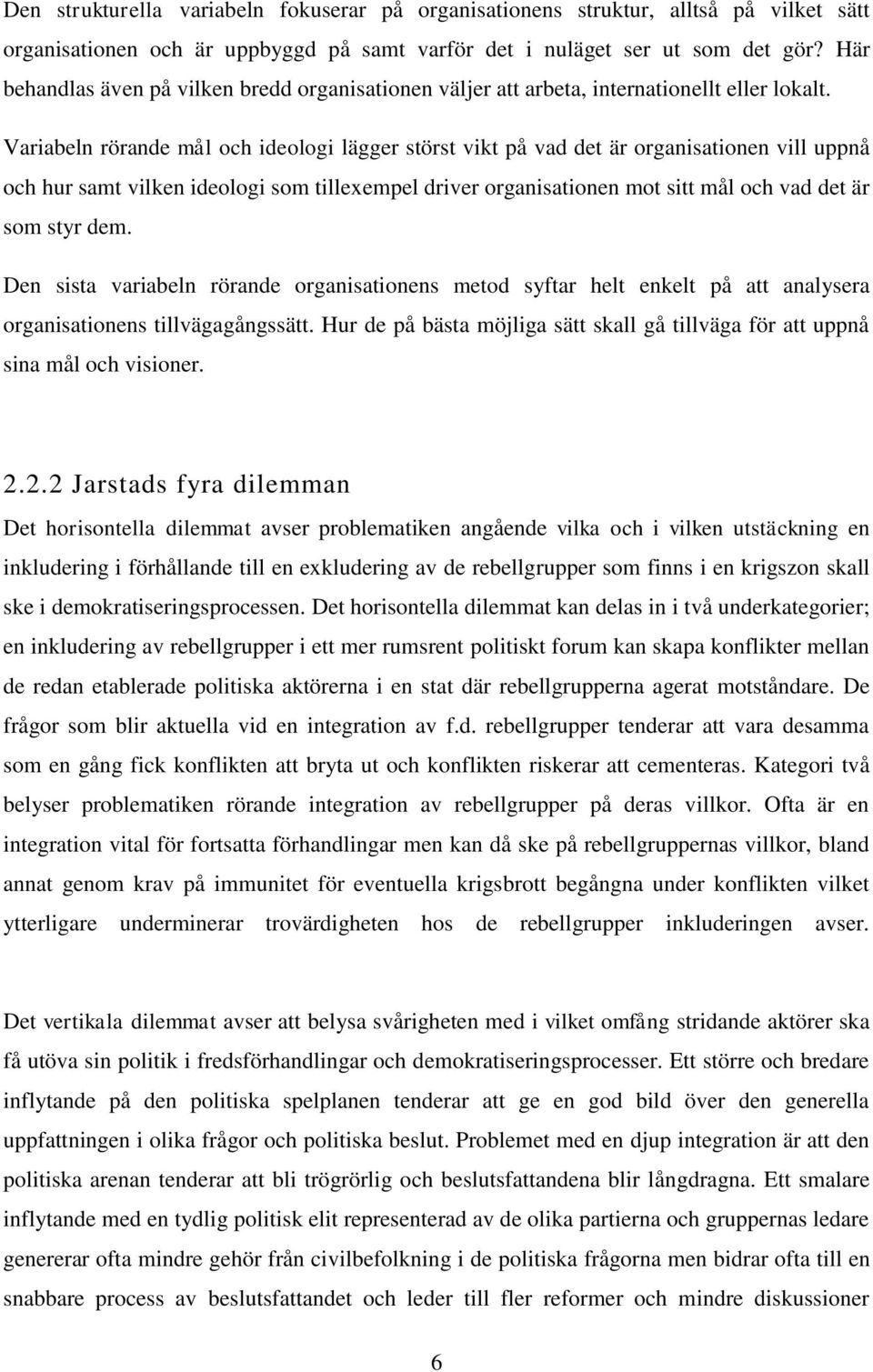 Variabeln rörande mål och ideologi lägger störst vikt på vad det är organisationen vill uppnå och hur samt vilken ideologi som tillexempel driver organisationen mot sitt mål och vad det är som styr