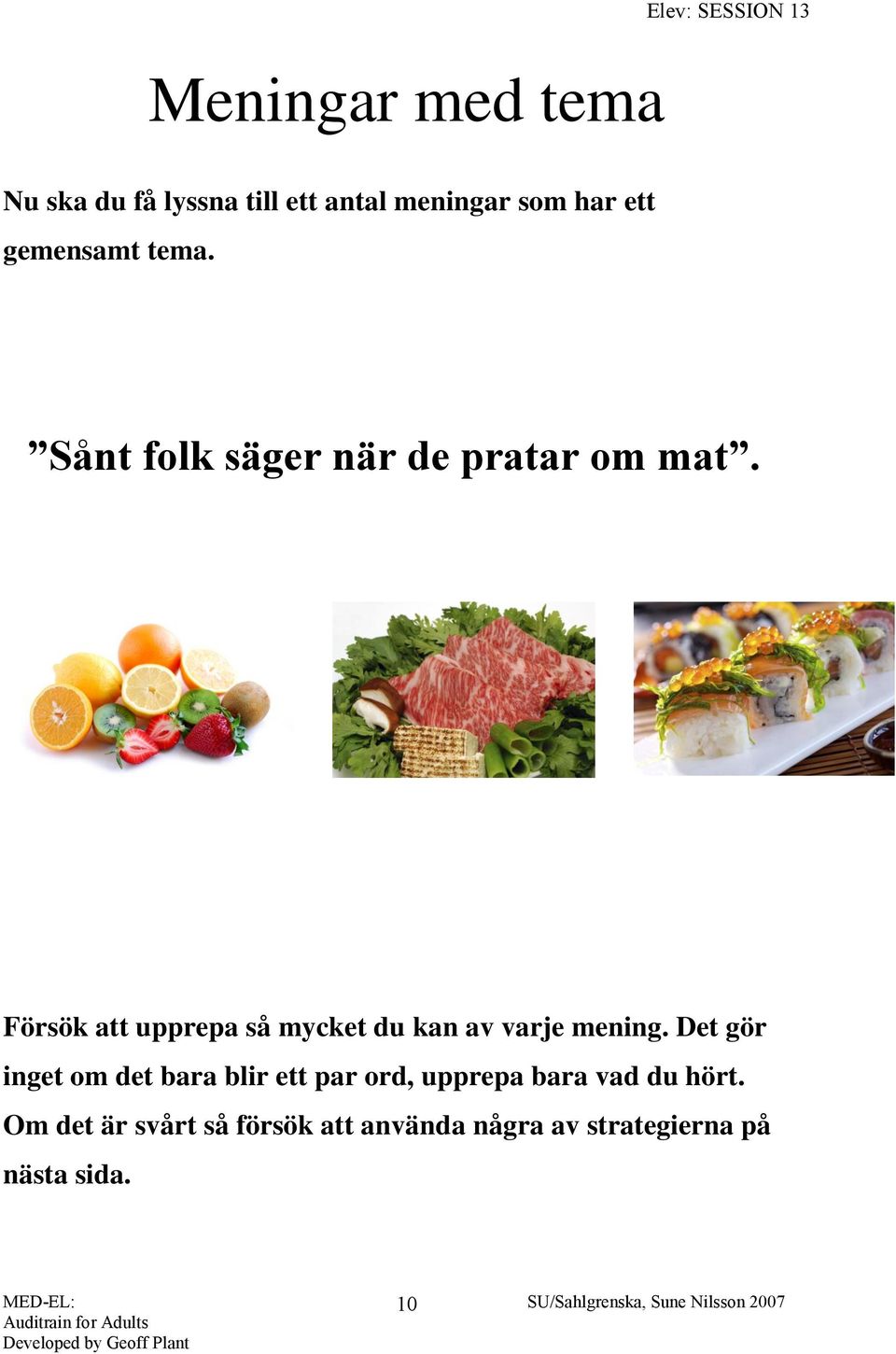 Försök att upprepa så mycket du kan av varje mening.