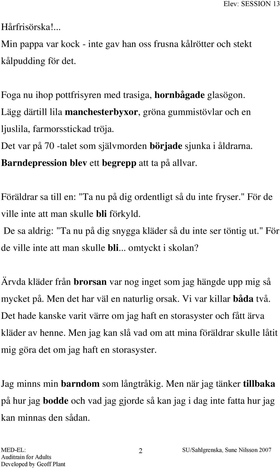 Barndepression blev ett begrepp att ta på allvar. Föräldrar sa till en: "Ta nu på dig ordentligt så du inte fryser." För de ville inte att man skulle bli förkyld.